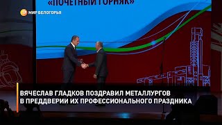 Вячеслав Гладков поздравил металлургов в преддверии их профессионального праздника