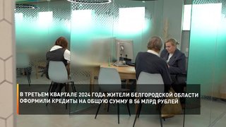 В третьем квартале 2024 года жители Белгородской области оформили кредиты на общую сумму в 56 млрд рублей