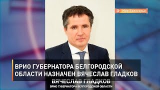 Врио губернатора Белгородской области назначен Вячеслав Гладков