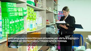 Белгородская волонтёрская организация «Путь в будущее» продолжает формировать гуманитарную помощь