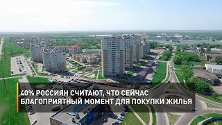 40% россиян считают, что сейчас благоприятный момент для покупки жилья