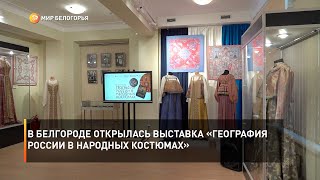 В Белгороде открылась выставка «География России в народных костюмах»