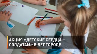 Акция «Детские сердца – солдатам» в Белгороде 