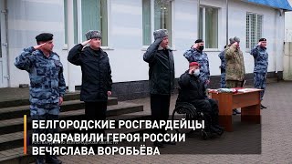 Белгородские росгвардейцы поздравили Героя России Вечяслава Воробьёва