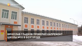 Вячеслав Гладков проверил капремонт школы №33 в Белгороде