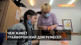 Чем живёт грайворонский Дом Ремёсел 