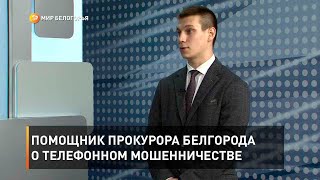 Помощник прокурора Белгорода о телефонном мошенничестве