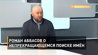 Роман Аббасов о непрекращающемся поиске имён