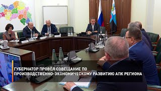 Губернатор провёл совещание по производственно-экономическому развитию АПК региона
