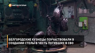 Белгородские кузнецы поучаствовали в создании стелы в честь погибших в СВО