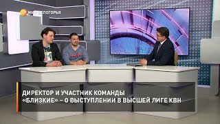 Директор и участник команды «Близкие» – о выступлении в Высшей лиге КВН