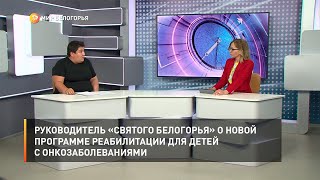 Руководитель «Святого Белогорья» – о новой программе реабилитации для детей с онкозаболеваниями