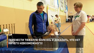 Перенести тяжёлую болезнь и доказать, что нет ничего невозможного!