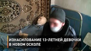 Изнасилование 13-летней девочки в Новом Осколе
