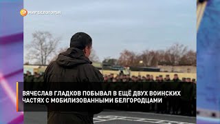 Вячеслав Гладков побывал в ещё двух воинских частях с мобилизованными белгородцами