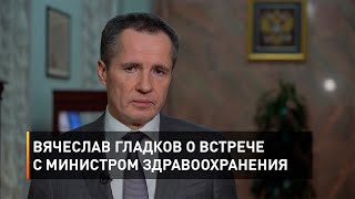 Вячеслав Гладков о встрече с министром здравоохранения