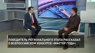 Победитель регионального этапа рассказал о Всероссийском конкурсе «Мастер года»