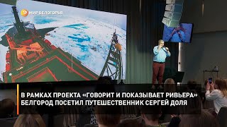 В рамках проекта «Говорит и показывает Ривьера» Белгород посетил путешественник Сергей Доля