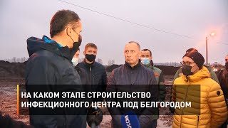 На каком этапе строительство инфекционного центра под Белгородом