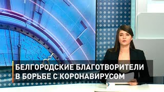 Белгородские благотворители в борьбе с коронавирусом