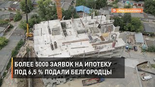 Более 5000 заявок на ипотеку под 6,5 % подали белгородцы