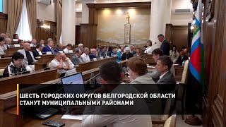 Шесть городских округов Белгородской области станут муниципальными районами
