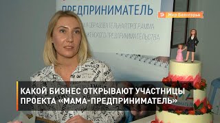 Какой бизнес открывают участницы проекта «Мама-предприниматель»