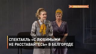 Спектакль «С любимыми не расставайтесь» в Белгороде