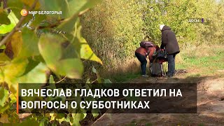 Вячеслав Гладков ответил на вопросы о субботниках