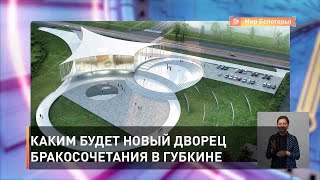 Каким будет новый дворец бракосочетания в Губкине