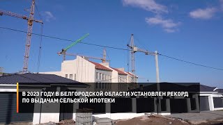 В 2023 году в Белгородской области установлен рекорд по выдачам сельской ипотеки