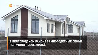 В Белгородском районе 23 многодетные семьи получили новое жильё