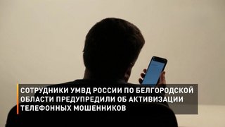 Сотрудники УМВД России по Белгородской области предупредили об активизации телефонных мошенников