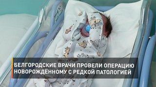Белгородские врачи провели операцию новорождённому с редкой патологией