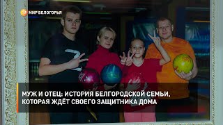 Муж и отец: история белгородской семьи, которая ждёт своего защитника дома