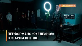 Перформанс «Железно!» в Старом Осколе 