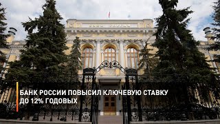 Банк России повысил ключевую ставку до 12% годовых