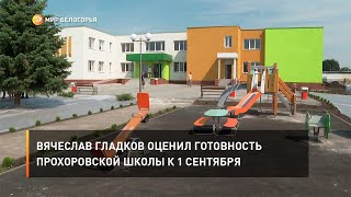 Вячеслав Гладков оценил готовность прохоровской школы к 1 сентября