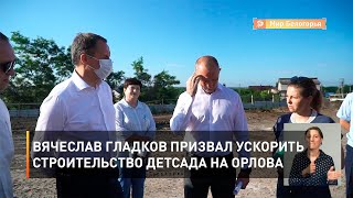 Вячеслав Гладков призвал ускорить строительство детсада на Орлова